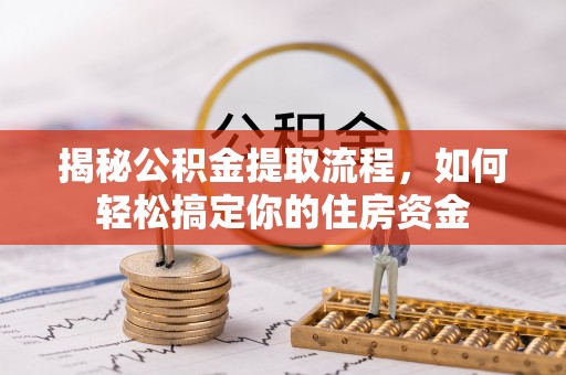 会同揭秘公积金提取流程，如何轻松搞定你的住房资金