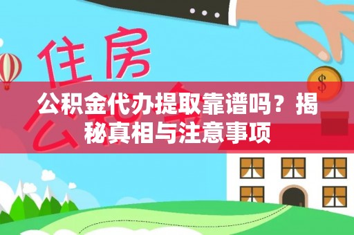 会同公积金代办提取靠谱吗？揭秘真相与注意事项