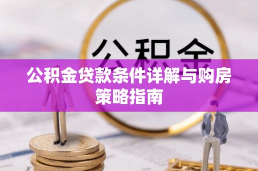 会同公积金贷款条件详解与购房策略指南