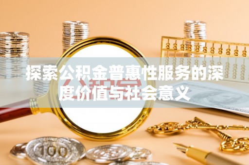 会同探索公积金普惠性服务的深度价值与社会意义