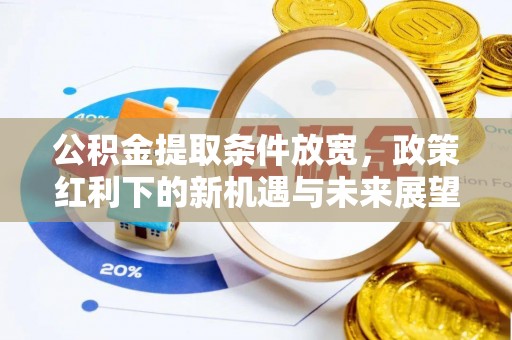 会同公积金提取条件放宽，政策红利下的新机遇与未来展望