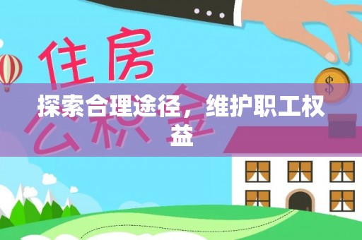 会同探索合理途径，维护职工权益