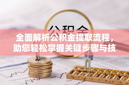 会同全面解析公积金提取流程，助您轻松掌握关键步骤与技巧
