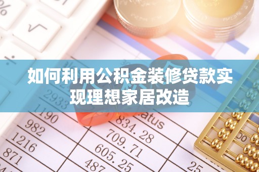 会同如何利用公积金装修贷款实现理想家居改造