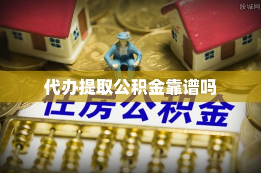 会同代办提取公积金靠谱吗