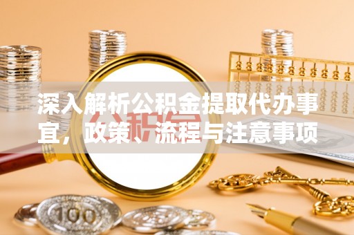 会同深入解析公积金提取代办事宜，政策、流程与注意事项全攻略