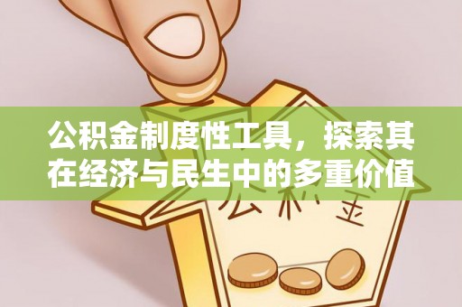 会同公积金制度性工具，探索其在经济与民生中的多重价值
