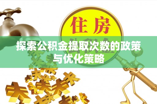 会同探索公积金提取次数的政策与优化策略