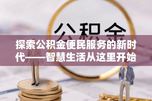 会同探索公积金便民服务的新时代——智慧生活从这里开始