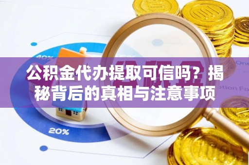 会同公积金代办提取可信吗？揭秘背后的真相与注意事项