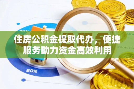 会同住房公积金提取代办，便捷服务助力资金高效利用