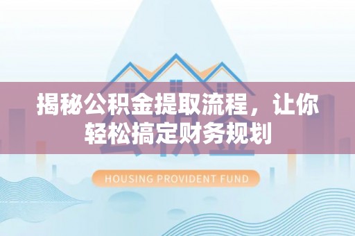 会同揭秘公积金提取流程，让你轻松搞定财务规划