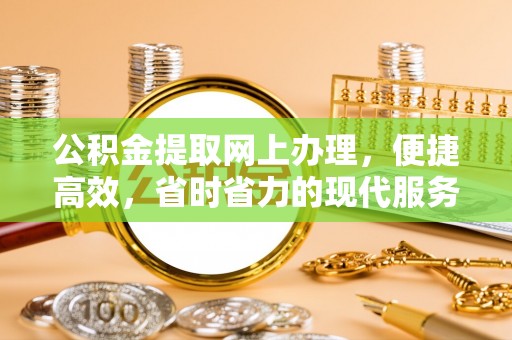 会同公积金提取网上办理，便捷高效，省时省力的现代服务