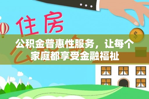 会同公积金普惠性服务，让每个家庭都享受金融福祉