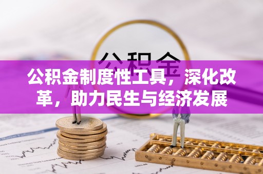 会同公积金制度性工具，深化改革，助力民生与经济发展