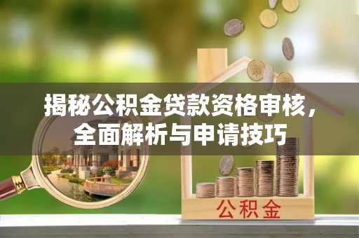 会同揭秘公积金贷款资格审核，全面解析与申请技巧