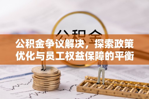 会同公积金争议解决，探索政策优化与员工权益保障的平衡点