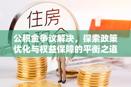 会同公积金争议解决，探索政策优化与权益保障的平衡之道