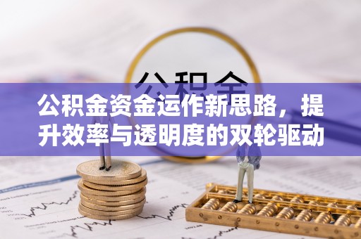 会同公积金资金运作新思路，提升效率与透明度的双轮驱动