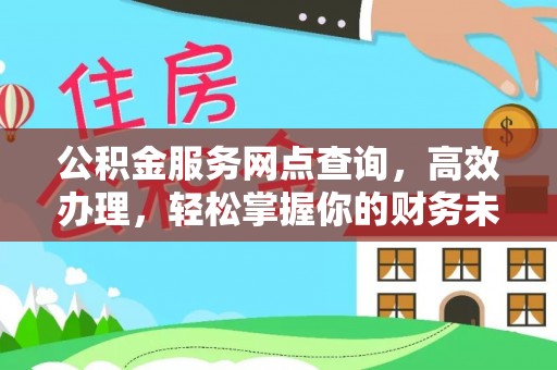 会同公积金服务网点查询，高效办理，轻松掌握你的财务未来