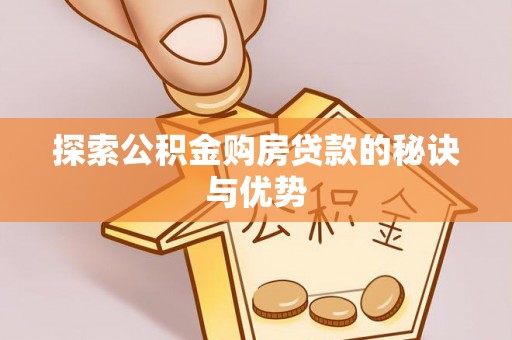 会同探索公积金购房贷款的秘诀与优势