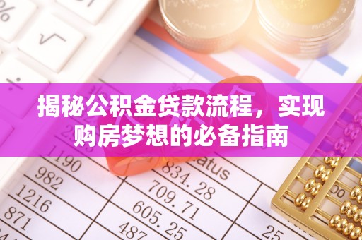 会同揭秘公积金贷款流程，实现购房梦想的必备指南
