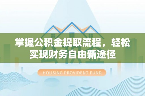 会同掌握公积金提取流程，轻松实现财务自由新途径