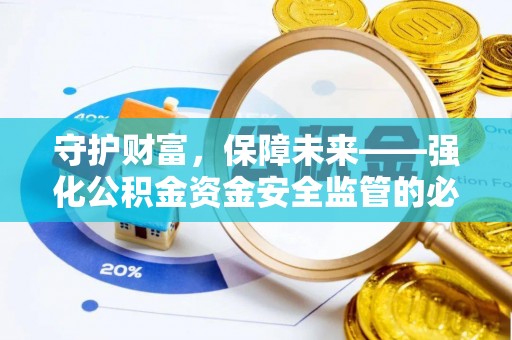 会同守护财富，保障未来——强化公积金资金安全监管的必要性