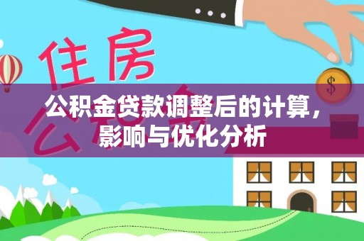 会同公积金贷款调整后的计算，影响与优化分析