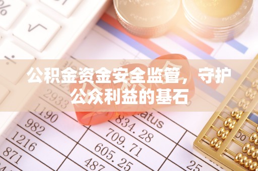 会同公积金资金安全监管，守护公众利益的基石