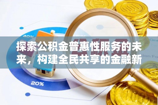 会同探索公积金普惠性服务的未来，构建全民共享的金融新生态