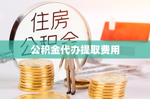 会同公积金代办提取费用