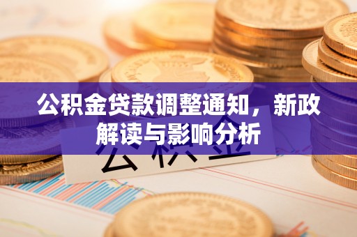 会同公积金贷款调整通知，新政解读与影响分析