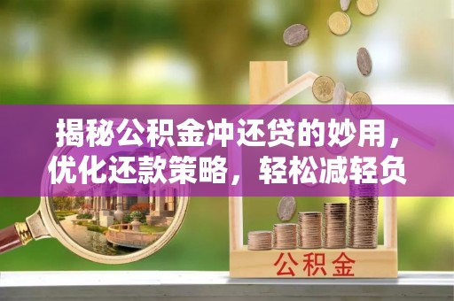 会同揭秘公积金冲还贷的妙用，优化还款策略，轻松减轻负担