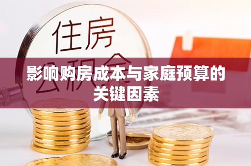 会同影响购房成本与家庭预算的关键因素
