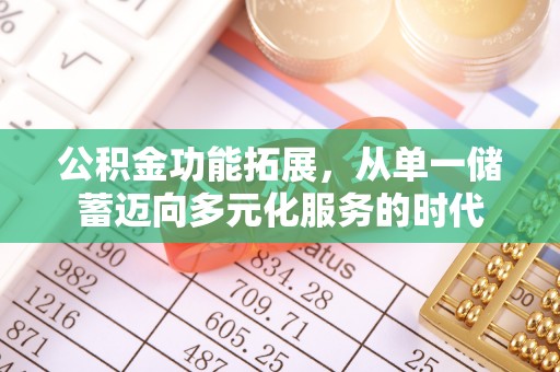 会同公积金功能拓展，从单一储蓄迈向多元化服务的时代