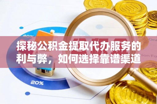 会同探秘公积金提取代办服务的利与弊，如何选择靠谱渠道？