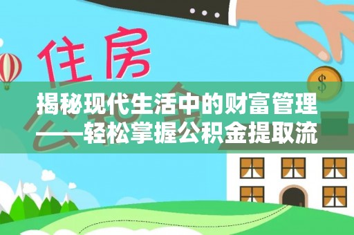 会同揭秘现代生活中的财富管理——轻松掌握公积金提取流程的艺术
