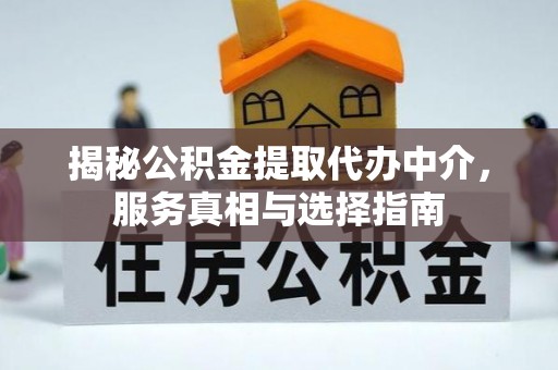 会同揭秘公积金提取代办中介，服务真相与选择指南