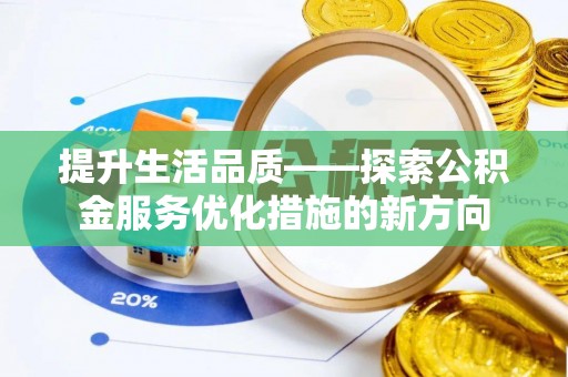 会同提升生活品质——探索公积金服务优化措施的新方向