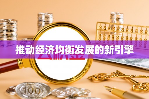 会同推动经济均衡发展的新引擎