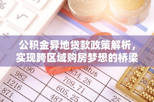 会同公积金异地贷款政策解析，实现跨区域购房梦想的桥梁