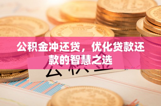 会同公积金冲还贷，优化贷款还款的智慧之选