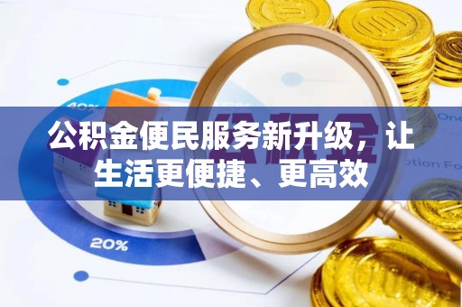 会同公积金便民服务新升级，让生活更便捷、更高效