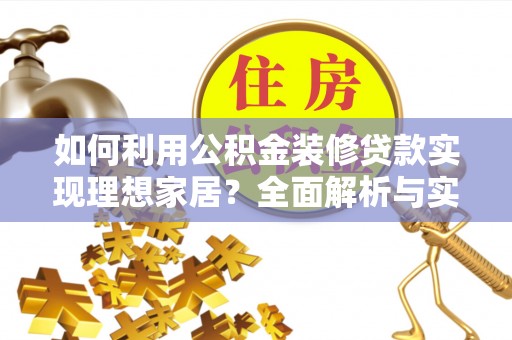 会同如何利用公积金装修贷款实现理想家居？全面解析与实用建议