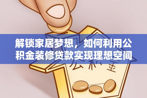 会同解锁家居梦想，如何利用公积金装修贷款实现理想空间