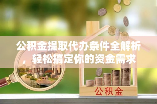 会同公积金提取代办条件全解析，轻松搞定你的资金需求