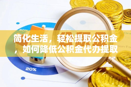 会同简化生活，轻松提取公积金，如何降低公积金代办提取的费用？