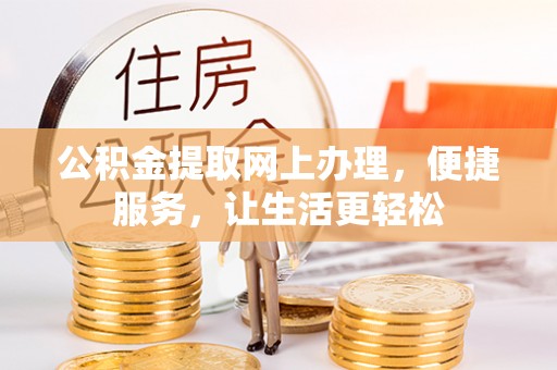 会同公积金提取网上办理，便捷服务，让生活更轻松
