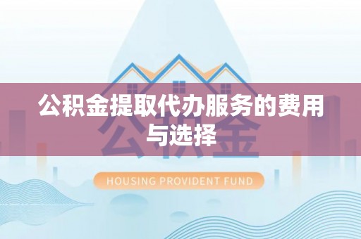 会同公积金提取代办服务的费用与选择